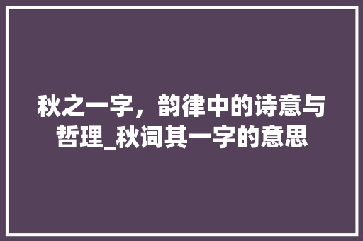 秋之一字，韵律中的诗意与哲理_秋词其一字的意思
