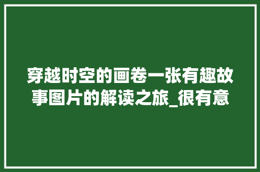 穿越时空的画卷一张有趣故事图片的解读之旅_很有意思的故事图片带字