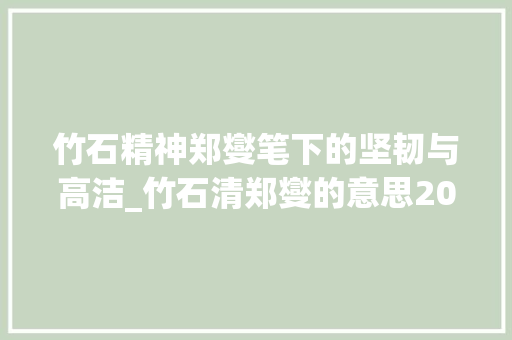 竹石精神郑燮笔下的坚韧与高洁_竹石清郑燮的意思20字