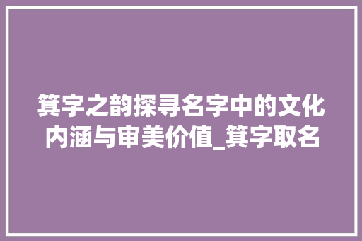 箕字之韵探寻名字中的文化内涵与审美价值_箕字取名字的意思是啥
