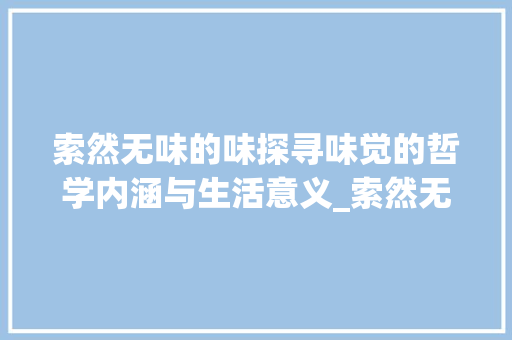 索然无味的味探寻味觉的哲学内涵与生活意义_索然无味的味字什么意思