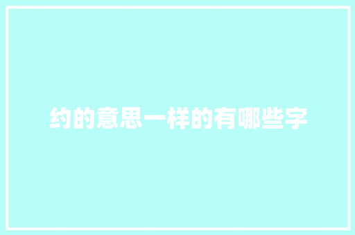 约的意思一样的有哪些字