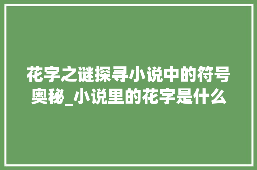 花字之谜探寻小说中的符号奥秘_小说里的花字是什么意思