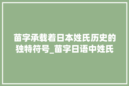 苗字承载着日本姓氏历史的独特符号_苗字日语中姓氏的意思是