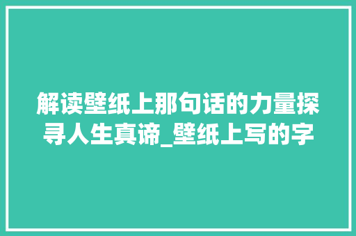 解读壁纸上那句话的力量探寻人生真谛_壁纸上写的字是什么意思