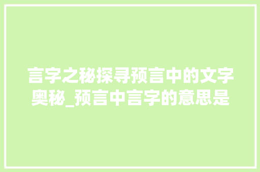 言字之秘探寻预言中的文字奥秘_预言中言字的意思是什么