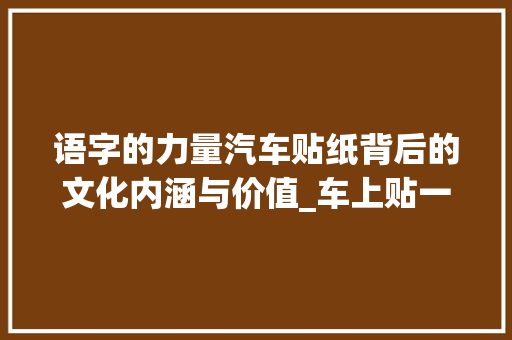 语字的力量汽车贴纸背后的文化内涵与价值_车上贴一个语字的意思