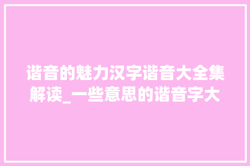 谐音的魅力汉字谐音大全集解读_一些意思的谐音字大全集