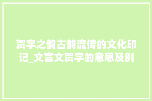 贺字之韵古韵流传的文化印记_文言文贺字的意思及例句