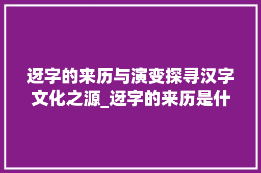 迓字的来历与演变探寻汉字文化之源_迓字的来历是什么意思啊