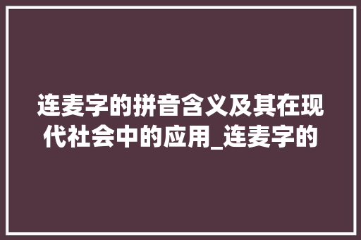 连麦字的拼音含义及其在现代社会中的应用_连麦字的拼音是什么意思