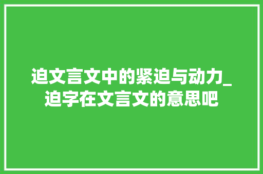 迫文言文中的紧迫与动力_迫字在文言文的意思吧