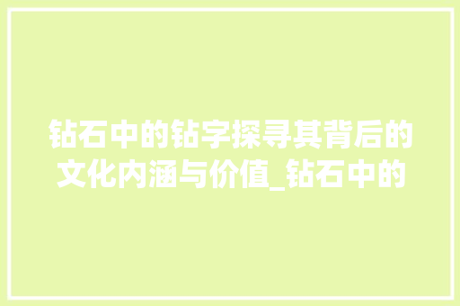 钻石中的钻字探寻其背后的文化内涵与价值_钻石中的钻字是什么意思