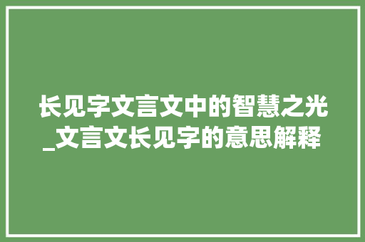 长见字文言文中的智慧之光_文言文长见字的意思解释