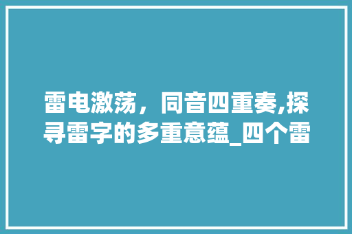 雷电激荡，同音四重奏,探寻雷字的多重意蕴_四个雷的意思的同音字