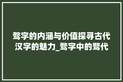 骛字的内涵与价值探寻古代汉字的魅力_骛字中的骛代表什么意思