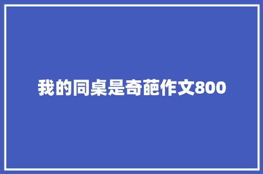 我的同桌是奇葩作文800