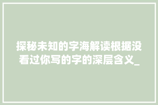 探秘未知的字海解读根据没看过你写的字的深层含义_没看过你写的字什么意思