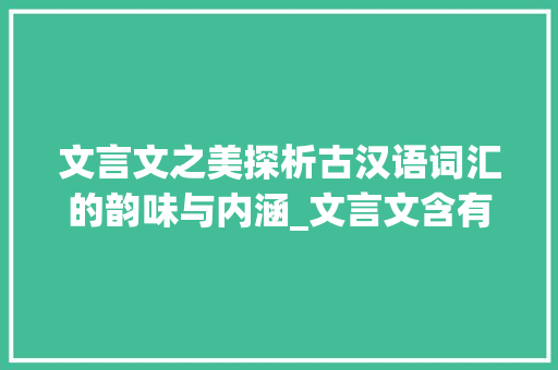 文言文之美探析古汉语词汇的韵味与内涵_文言文含有意思的字