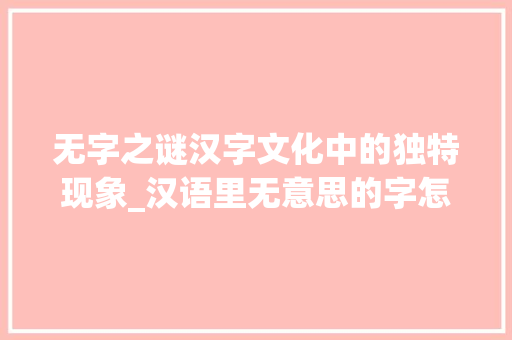 无字之谜汉字文化中的独特现象_汉语里无意思的字怎么读