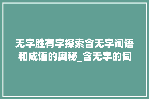 无字胜有字探索含无字词语和成语的奥秘_含无字的词语和成语意思 写作素材