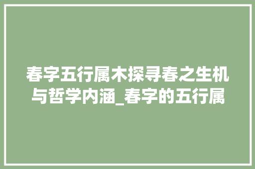 春字五行属木探寻春之生机与哲学内涵_春字的五行属啥的意思
