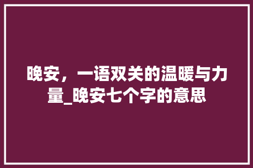 晚安，一语双关的温暖与力量_晚安七个字的意思