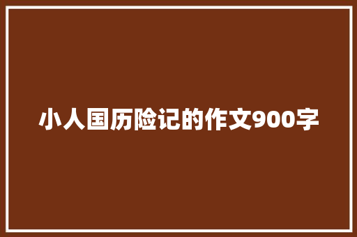 小人国历险记的作文900字