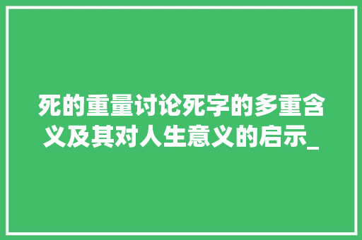死的重量讨论死字的多重含义及其对人生意义的启示_一个字死的意思