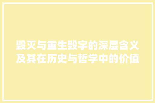 毁灭与重生毁字的深层含义及其在历史与哲学中的价值_烧毁中的毁字是什么意思