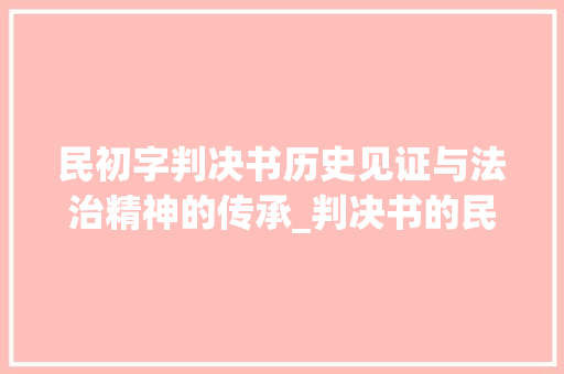 民初字判决书历史见证与法治精神的传承_判决书的民初字什么意思
