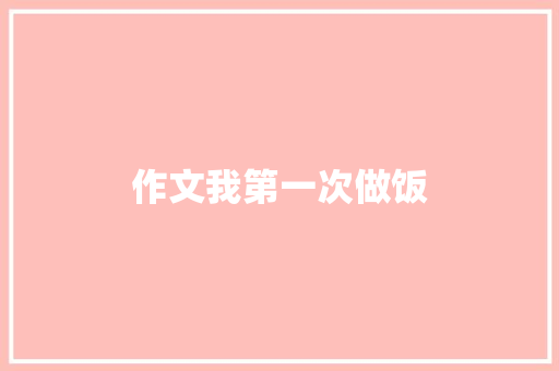 作文我第一次做饭 写作技巧