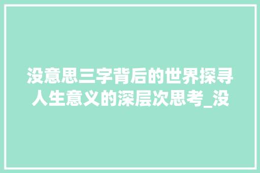 没意思三字背后的世界探寻人生意义的深层次思考_没意思三个字的头像 词汇积累