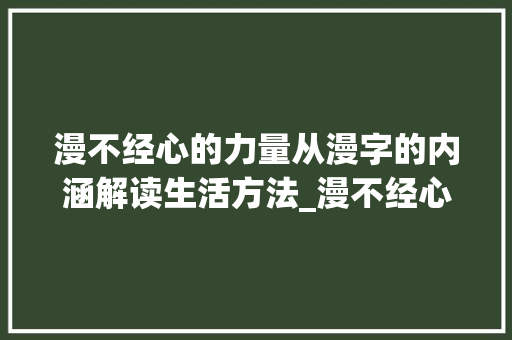 漫不经心的力量从漫字的内涵解读生活方法_漫不经心的漫字什么意思
