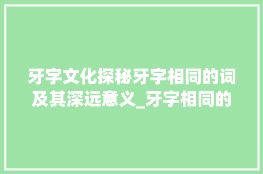 牙字文化探秘牙字相同的词及其深远意义_牙字相同的词是什么意思