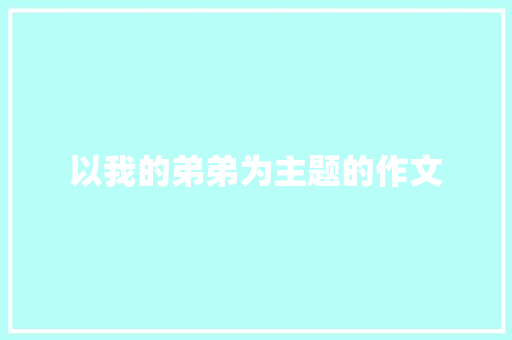 以我的弟弟为主题的作文