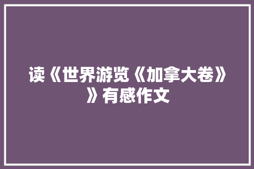 读《世界游览《加拿大卷》》有感作文 写作社区