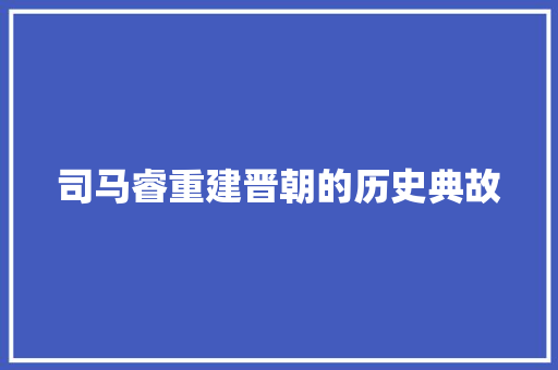 司马睿重建晋朝的历史典故