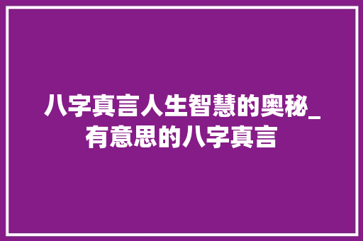八字真言人生智慧的奥秘_有意思的八字真言