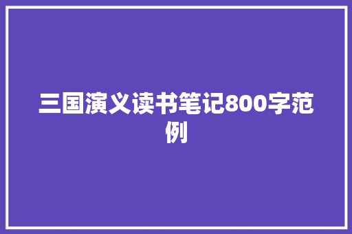 三国演义读书笔记800字范例 报告写作