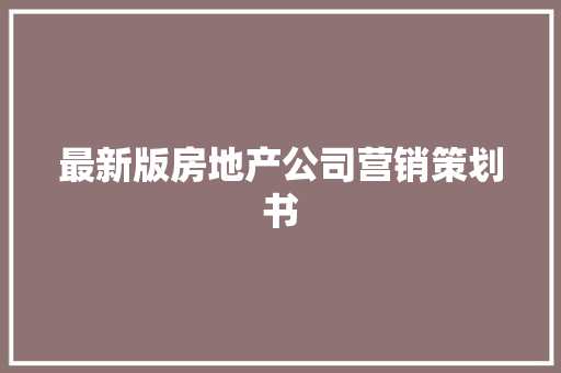 最新版房地产公司营销策划书 范文赏析
