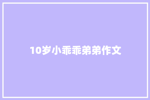 10岁小乖乖弟弟作文 写作社区