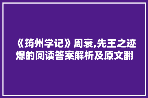 《筠州学记》周衰,先王之迹熄的阅读答案解析及原文翻译 诗歌创作