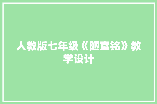 人教版七年级《陋室铭》教学设计