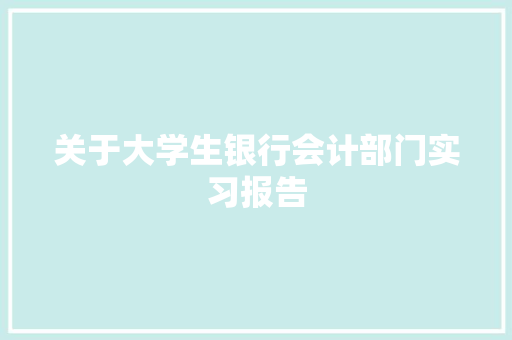 关于大学生银行会计部门实习报告 简历模板