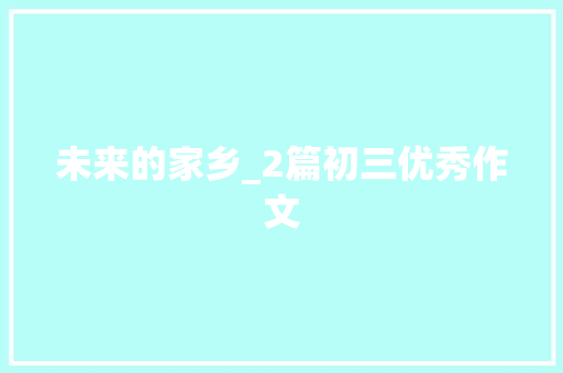 未来的家乡_2篇初三优秀作文