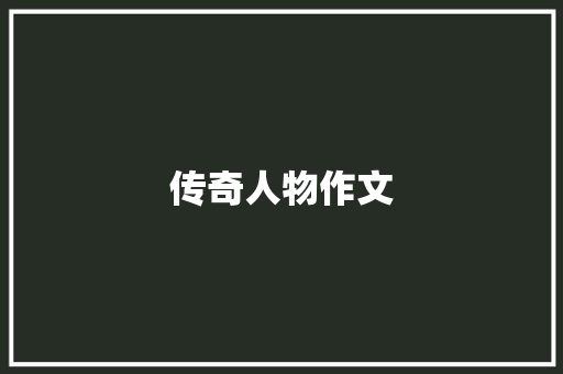 传奇人物作文 写作社区