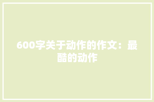 600字关于动作的作文：最酷的动作