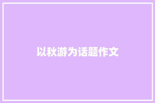 以秋游为话题作文