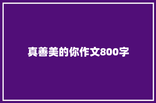 真善美的你作文800字 写作素材